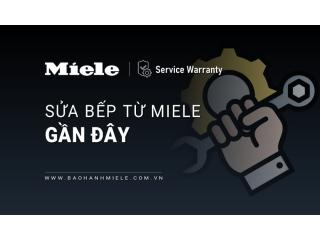 Sửa bếp từ MIELE gần đây | 16+ Trạm dịch vụ chính hãng