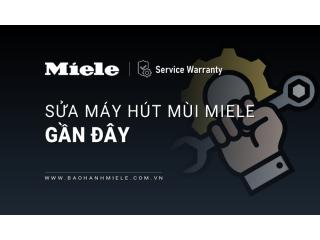 Dịch vụ sửa máy hút mùi MIELE tại nhà | Chuyên nghiệp & Uy tín